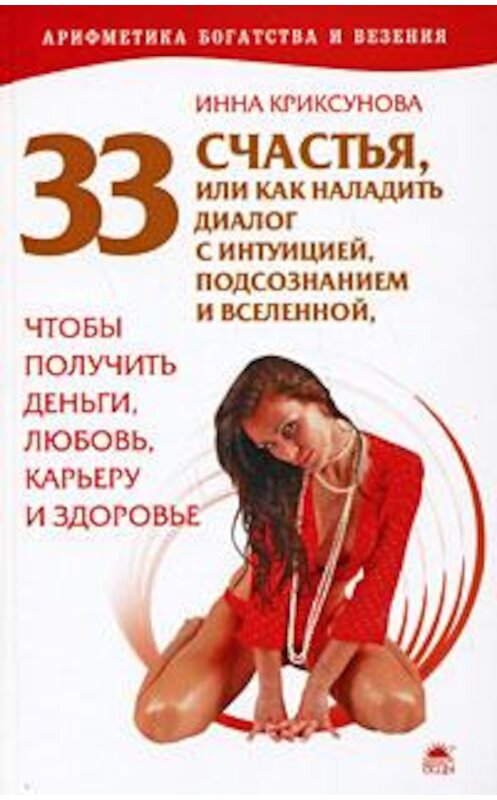 Обложка книги «33 счастья, или Как наладить диалог с интуицией, подсознанием и вселенной, чтобы получить деньги, любовь, карьеру и здоровье» автора Инны Криксуновы.