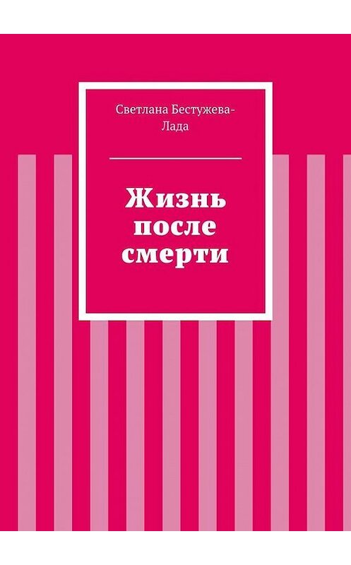 Обложка книги «Жизнь после смерти» автора Светланы Бестужева-Лады. ISBN 9785447422769.