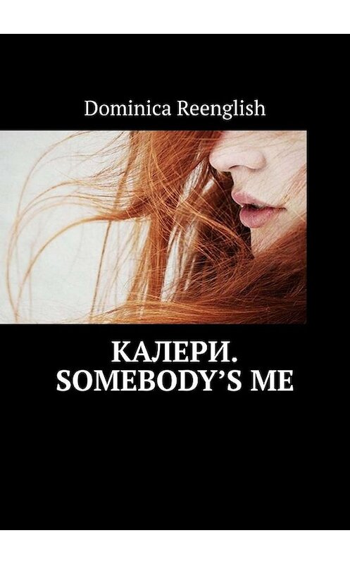 Обложка книги «Калери. Somebody’s Me» автора Dominica Reenglish. ISBN 9785449831231.