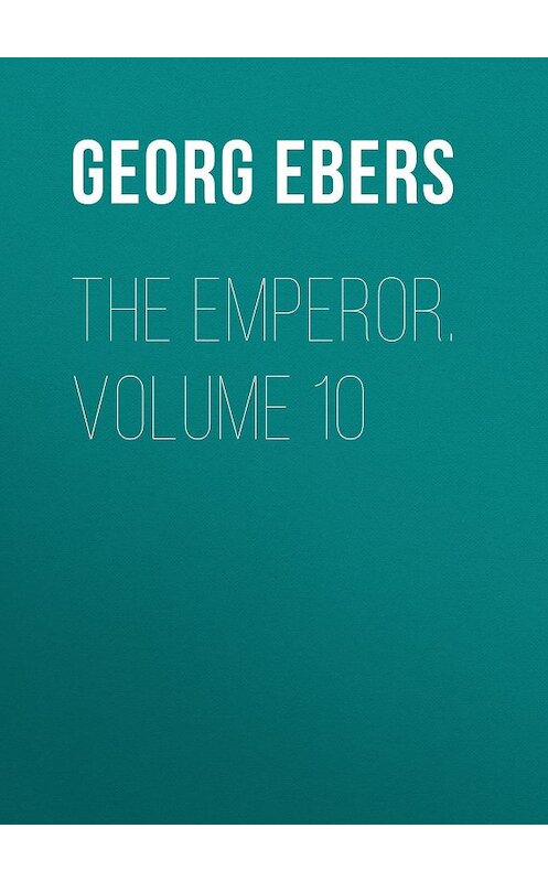 Обложка книги «The Emperor. Volume 10» автора Georg Ebers.