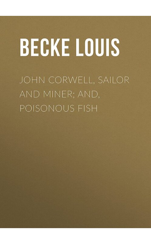 Обложка книги «John Corwell, Sailor And Miner; and, Poisonous Fish» автора Louis Becke.