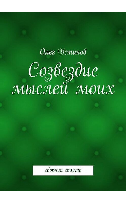 Обложка книги «Созвездие мыслей моих. сборник стихов» автора Олега Устинова. ISBN 9785447473488.