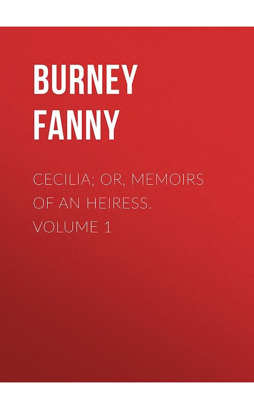 Обложка книги «Cecilia; Or, Memoirs of an Heiress.  Volume 1» автора Fanny Burney.