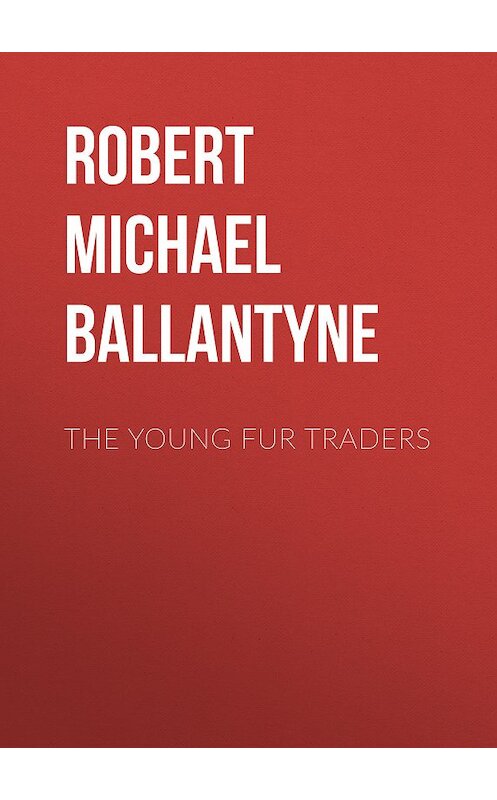 Обложка книги «The Young Fur Traders» автора Robert Michael Ballantyne.