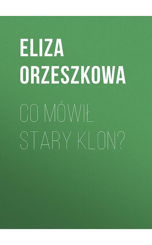 Обложка книги «Co mówił stary klon?» автора Eliza Orzeszkowa.