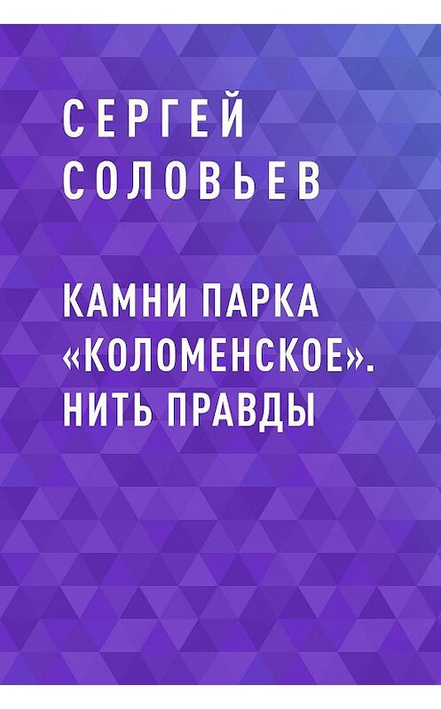 Обложка книги «Камни парка «Коломенское». Нить правды» автора Сергея Соловьева.