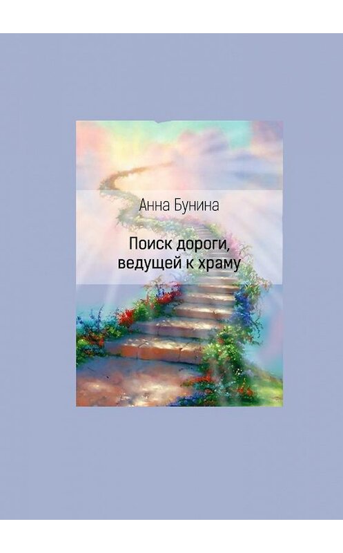 Обложка книги «Поиск дороги, ведущей к храму» автора Анны Бунины. ISBN 9785449075161.