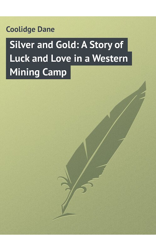 Обложка книги «Silver and Gold: A Story of Luck and Love in a Western Mining Camp» автора Dane Coolidge.