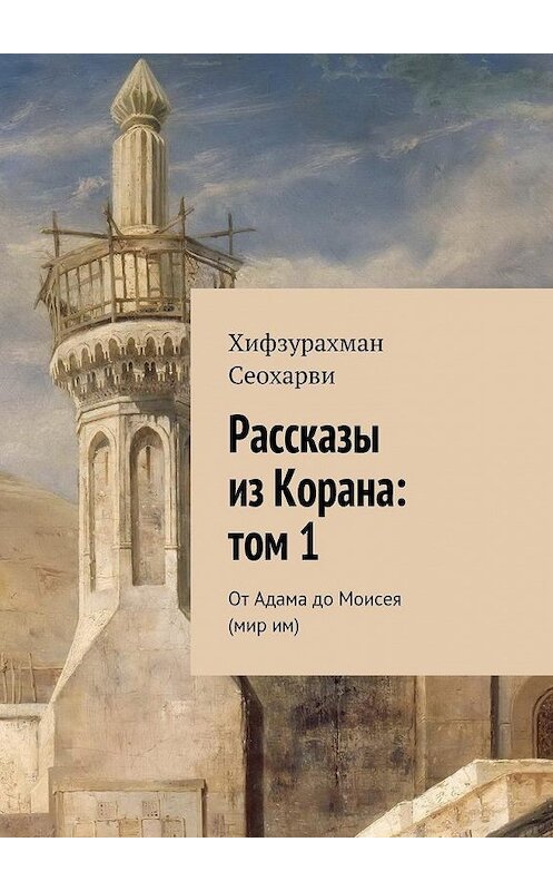 Обложка книги «Рассказы из Корана: том 1» автора Хифзурахман Сеохарви. ISBN 9785447463809.