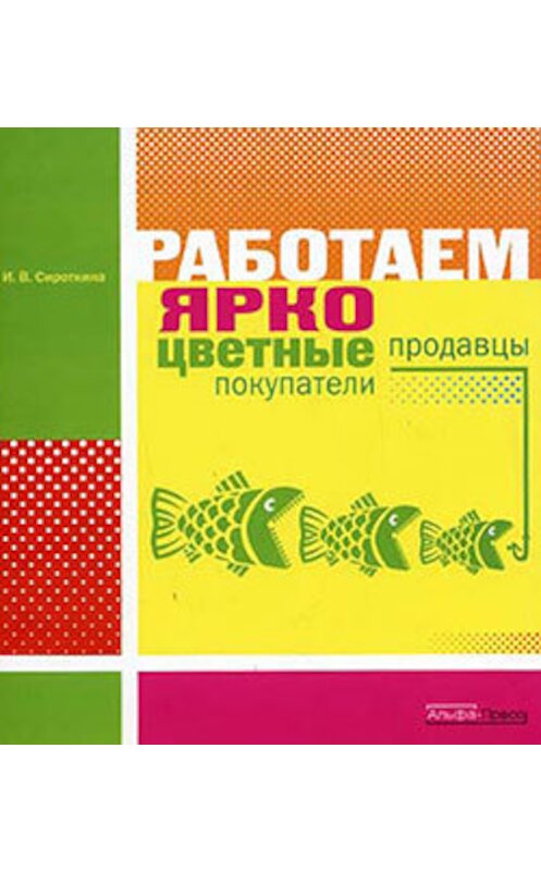 Обложка книги «Работаем ярко: цветные продавцы, цветные покупатели» автора Ириной Сироткины.