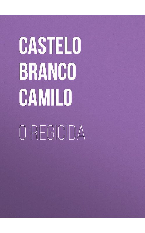 Обложка книги «O Regicida» автора Camilo Castelo Branco.