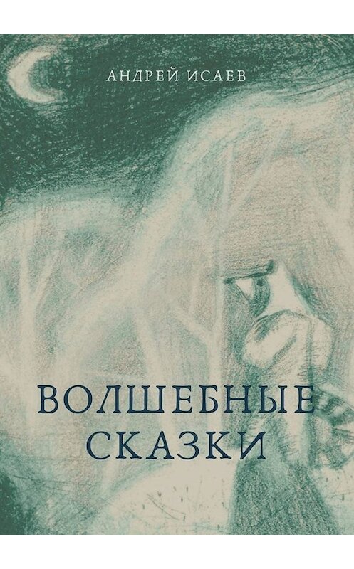 Обложка книги «Волшебные сказки» автора Андрея Исаева. ISBN 9785449807144.