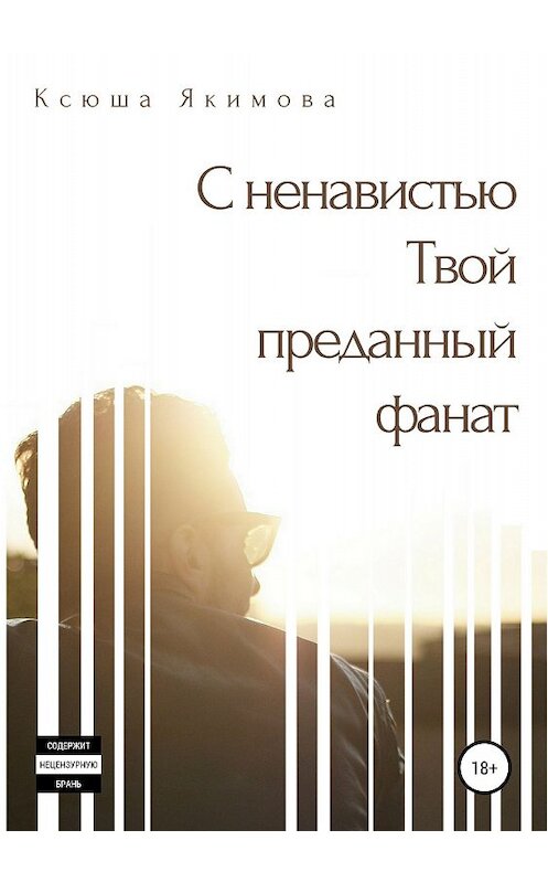 Обложка книги «С ненавистью. Твой преданный фанат» автора Ксюши Якимовы издание 2018 года. ISBN 9785532121409.