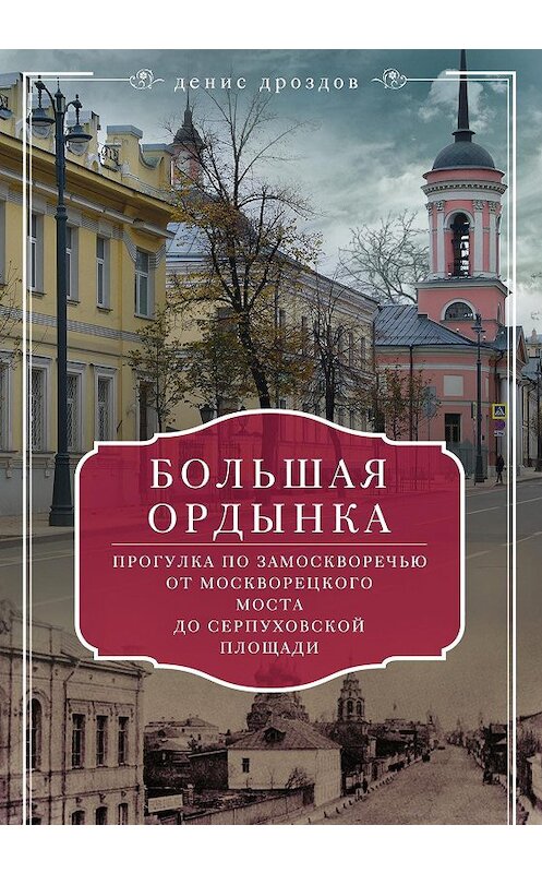 Обложка книги «Большая Ордынка. Прогулка по Замоскворечью от Москворецкого моста до Серпуховской площади» автора Дениса Дроздова издание 2017 года. ISBN 9785227072498.