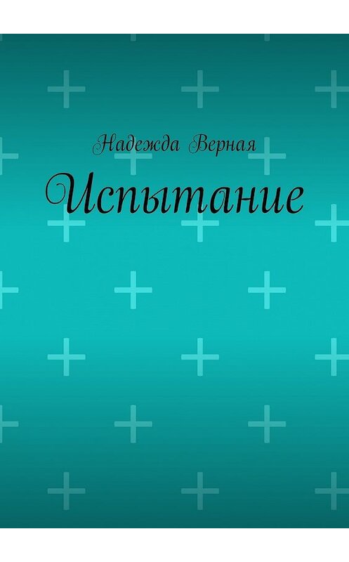 Обложка книги «Испытание» автора Надежды Верная. ISBN 9785448365652.