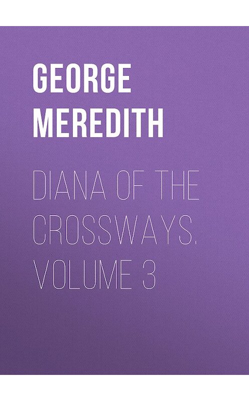 Обложка книги «Diana of the Crossways. Volume 3» автора George Meredith.