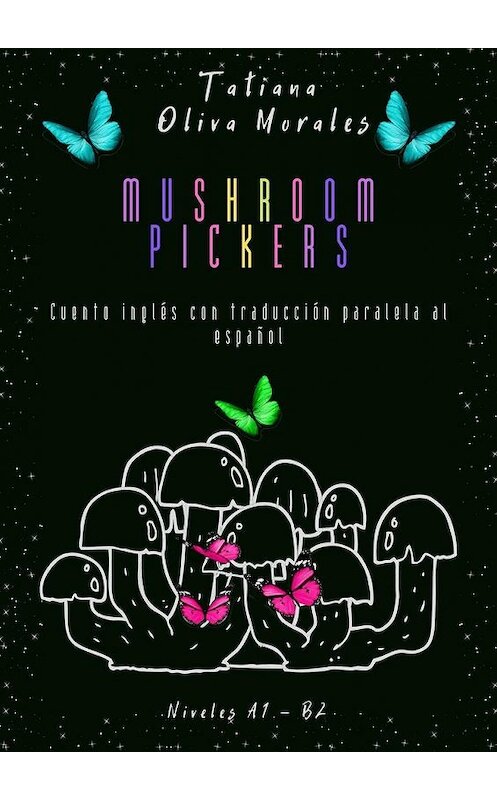 Обложка книги «Mushroom pickers. Cuento inglés con traducción paralela al español. Niveles A1 – B2» автора Tatiana Oliva Morales. ISBN 9785449862020.