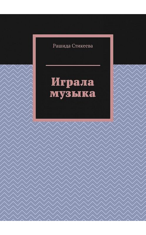 Обложка книги «Играла музыка» автора Рашиды Стикеевы. ISBN 9785005188083.