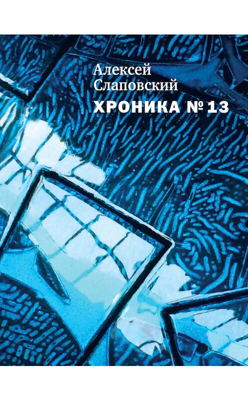 Обложка книги «Хроника № 13 (сборник)» автора Алексея Слаповския издание 2014 года. ISBN 9785969112292.