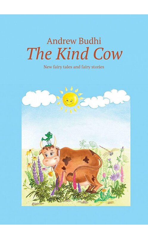 Обложка книги «The Kind Cow. New fairy tales and fairy stories» автора Andrew Budhi. ISBN 9785005143631.
