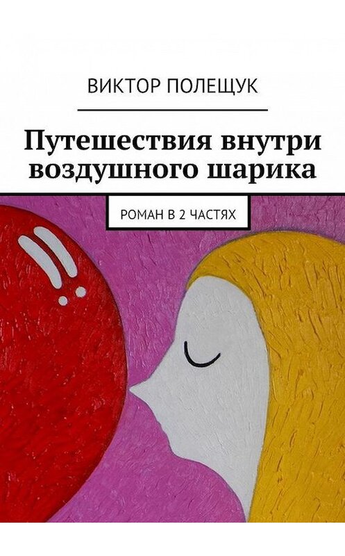 Обложка книги «Путешествия внутри воздушного шарика» автора Виктора Полещука. ISBN 9785447423759.