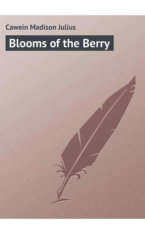 Обложка книги «Blooms of the Berry» автора Madison Cawein.