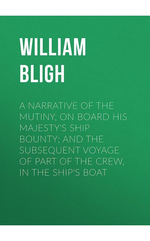 Обложка книги «A Narrative Of The Mutiny, On Board His Majesty's Ship Bounty; And The Subsequent Voyage Of Part Of The Crew, In The Ship's Boat» автора William Bligh.