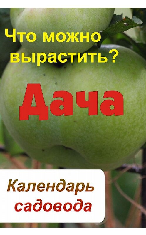 Обложка книги «Календарь садовода. Что можно вырастить?» автора Неустановленного Автора.