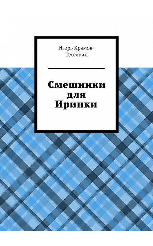 Обложка книги «Смешинки для Иринки» автора Игоря Храмов-Тесёлкина. ISBN 9785449631626.