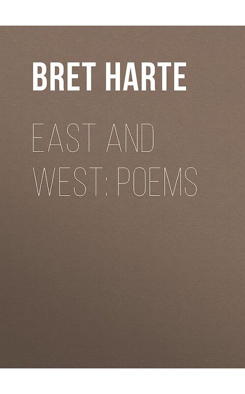 Обложка книги «East and West: Poems» автора Bret Harte.