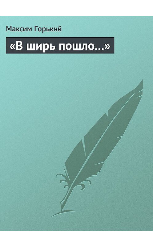 Обложка книги «В ширь пошло…» автора Максима Горькия.