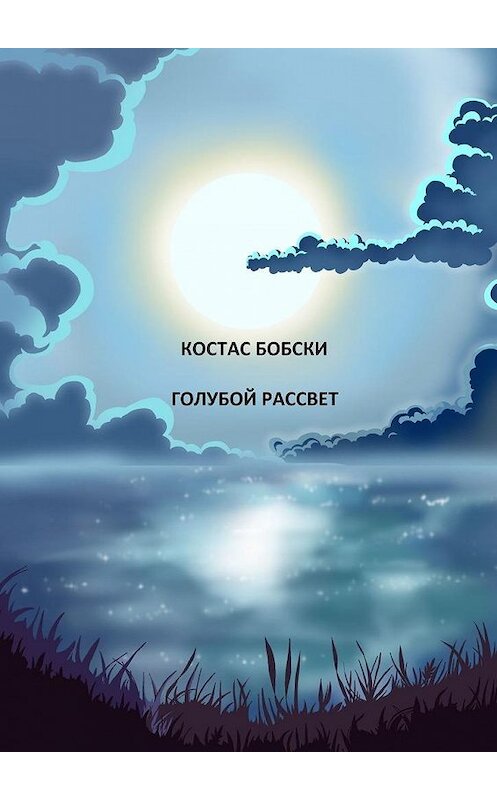 Обложка книги «ГОЛУБОЙ РАССВЕТ» автора КОСТАС Бобски. ISBN 9785005182531.