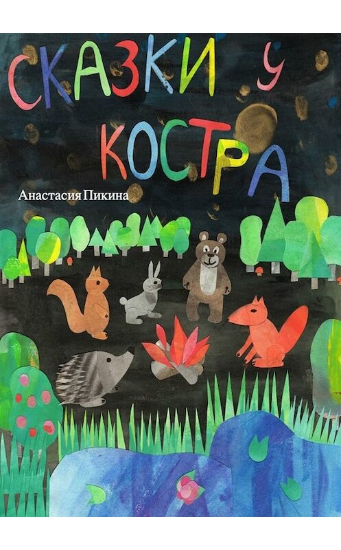 Обложка книги «Сказки у костра» автора Анастасии Пикины. ISBN 9785005092779.