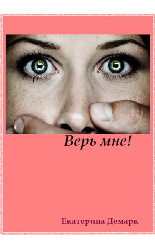 Обложка книги «Верь мне!» автора Екатериной Демарк.