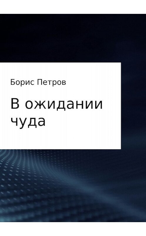 Обложка книги «В ожидании чуда» автора Бориса Петрова издание 2018 года.