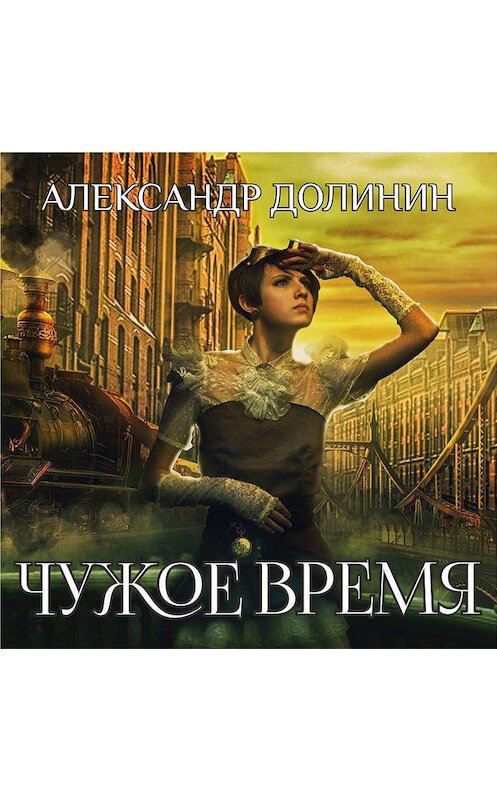 Обложка аудиокниги «Чужое время» автора Александра Долинина.