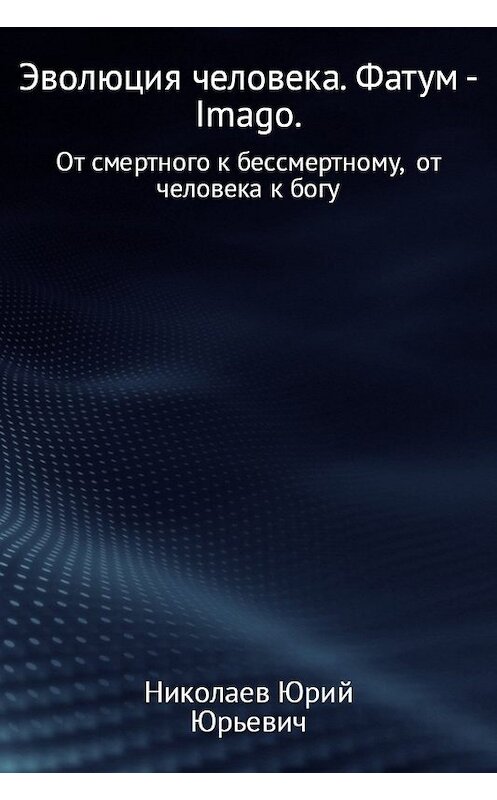 Обложка книги «Эволюция человека. Фатум – Imago.» автора Юрия Николаева.