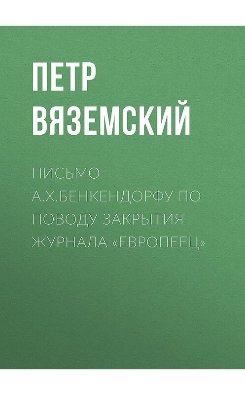 Обложка книги «Письмо А.X.Бенкендорфу по поводу закрытия журнала «Европеец»» автора Петра Вяземския.