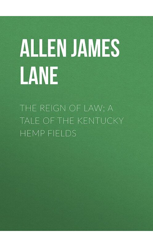 Обложка книги «The Reign of Law; a tale of the Kentucky hemp fields» автора James Allen.
