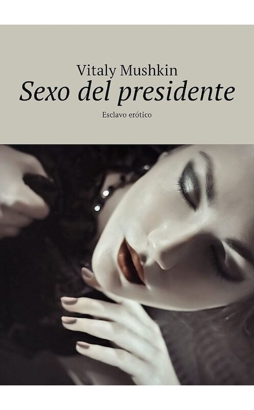 Обложка книги «Sexo del presidente. Esclavo erótico» автора Виталия Мушкина. ISBN 9785449324870.