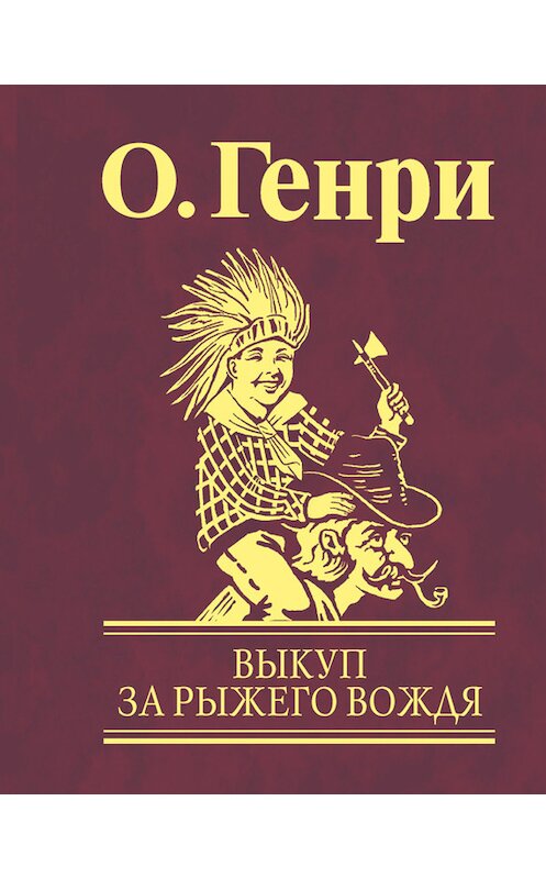 Обложка книги «Выкуп за рыжего вождя» автора О. Генри издание 2010 года.