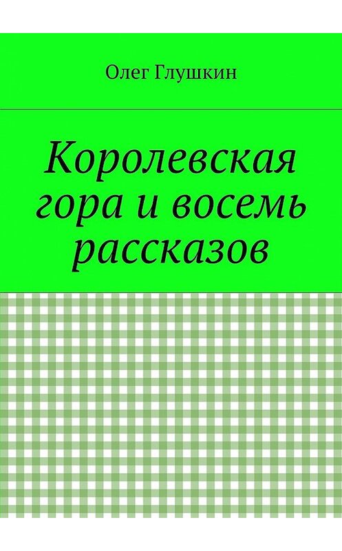 Обложка книги «Королевская гора и восемь рассказов» автора Олега Глушкина. ISBN 9785448310546.