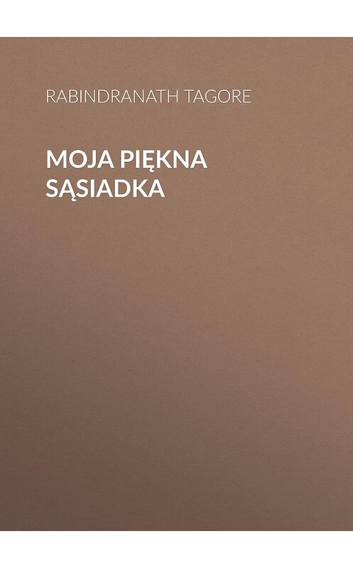 Обложка книги «Moja piękna sąsiadka» автора Rabindranath Tagore.