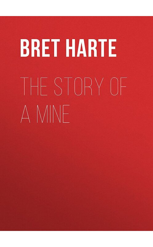Обложка книги «The Story of a Mine» автора Bret Harte.