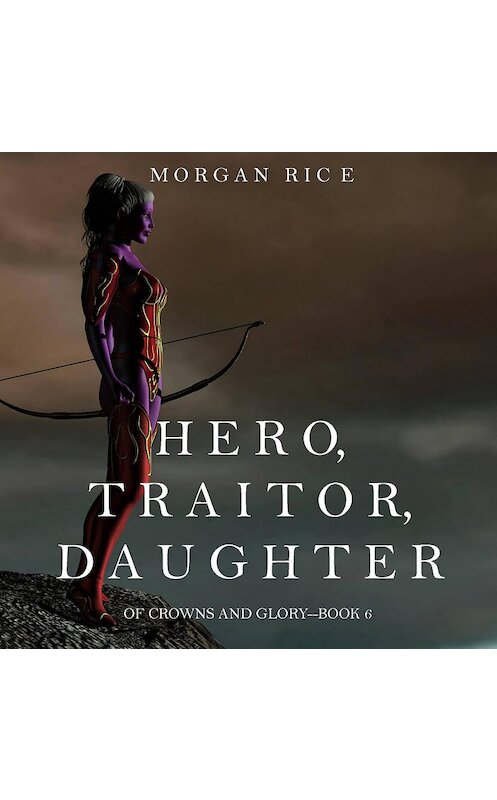 Обложка аудиокниги «Hero, Traitor, Daughter» автора Моргана Райса. ISBN 9781640295353.