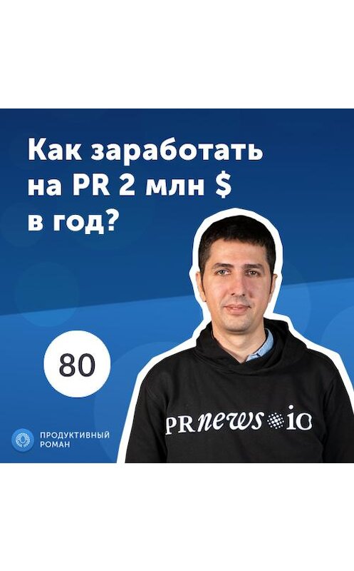 Обложка аудиокниги «Александр Сторожук, PRNEWS.io. Как заработать на PR 2 000 000 $ в год?» автора Роман Рыбальченко.