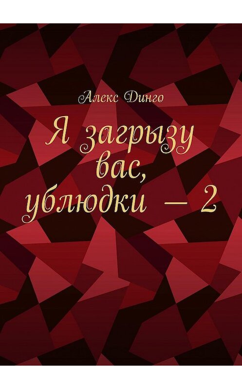 Обложка книги «Я загрызу вас, ублюдки – 2» автора Алекс Динго. ISBN 9785449841568.