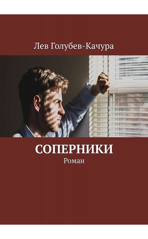 Обложка книги «Соперники. Роман» автора Лева Голубев-Качуры. ISBN 9785449835864.