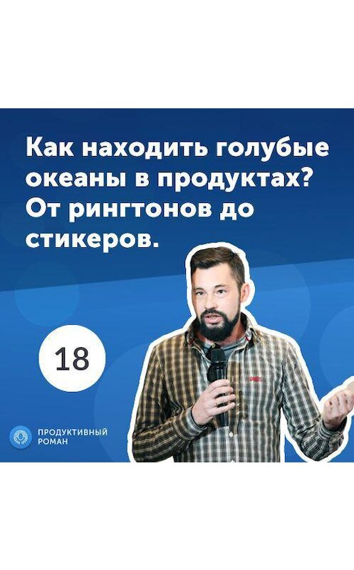 Обложка аудиокниги «18. Андрей Хорсев: как находить голубые океаны в продуктах? От рингтонов до стикеров.» автора Роман Рыбальченко.