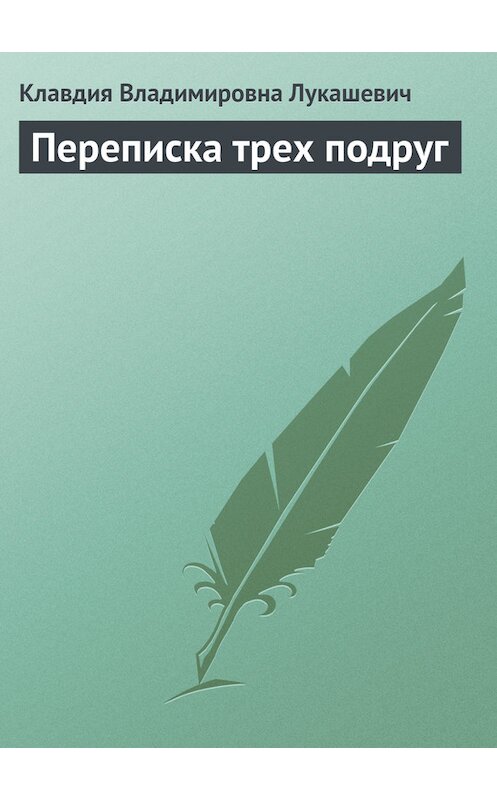 Обложка книги «Переписка трех подруг» автора Клавдии Лукашевича издание 2005 года.